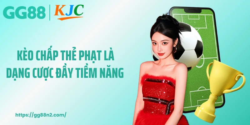 Kèo chấp thẻ phạt là dạng cược đầy tiềm năng 