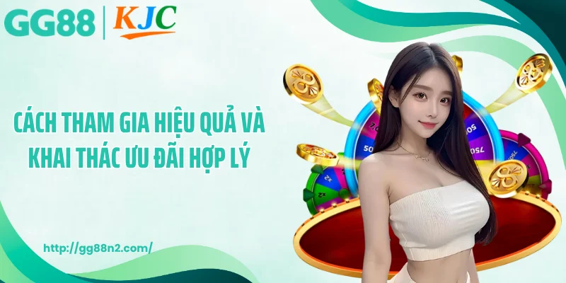 Cách tham gia hiệu quả và khai thác ưu đãi hợp lý