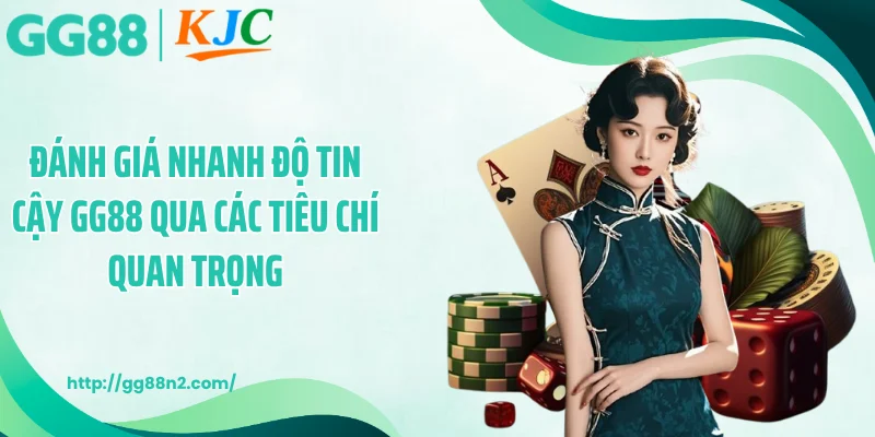 Đánh giá nhanh độ tin cậy GG88 qua các tiêu chí quan trọng
