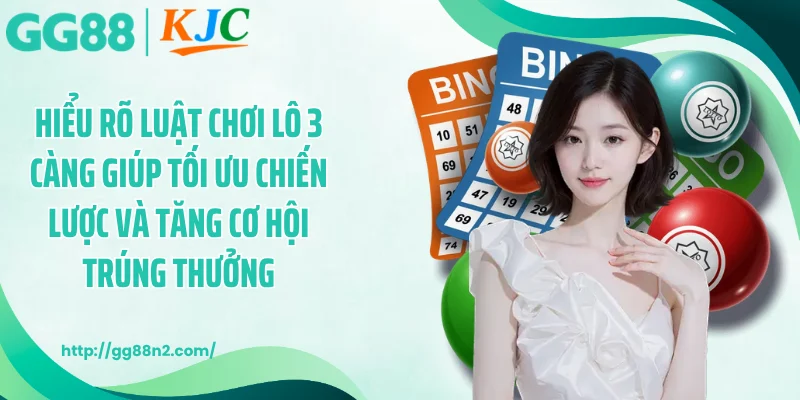Hiểu rõ luật chơi lô 3 càng giúp tối ưu chiến lược và tăng cơ hội trúng thưởng