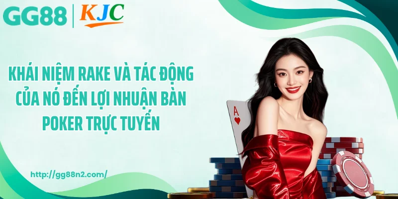 Khái niệm rake và tác động của nó đến lợi nhuận bàn poker trực tuyến