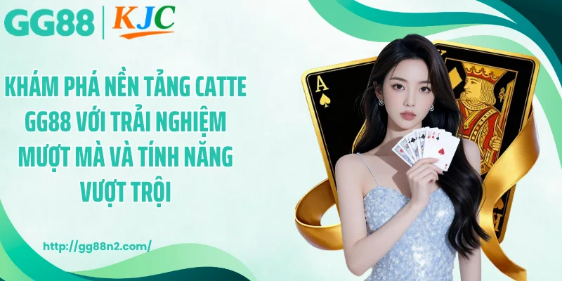 Khám phá nền tảng catte GG88 với trải nghiệm mượt mà và tính năng vượt trội