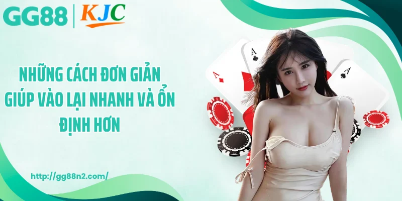 Những cách đơn giản giúp vào lại nhanh và ổn định hơn