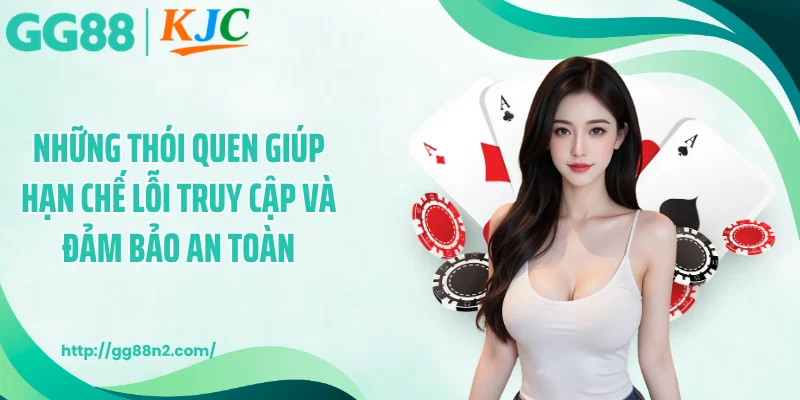 Những thói quen giúp hạn chế lỗi truy cập và đảm bảo an toàn