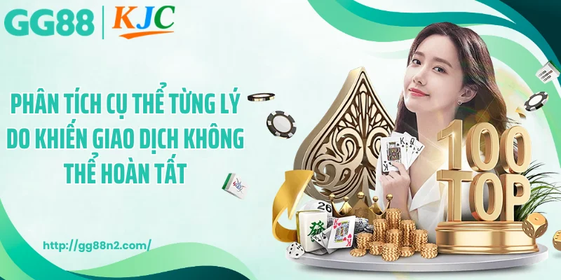Phân tích cụ thể từng lý do khiến giao dịch không thể hoàn tất